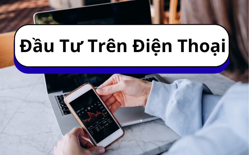 Đầu Tư Trên Điện Thoại